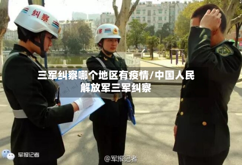 三军纠察哪个地区有疫情/中国人民解放军三军纠察-第2张图片