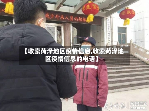 【收索菏泽地区疫情信息,收索菏泽地区疫情信息的电话】-第2张图片