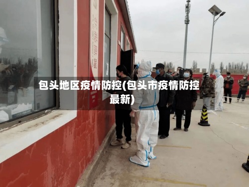 包头地区疫情防控(包头市疫情防控最新)-第2张图片