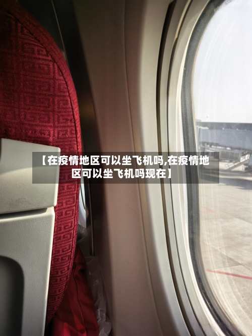 【在疫情地区可以坐飞机吗,在疫情地区可以坐飞机吗现在】