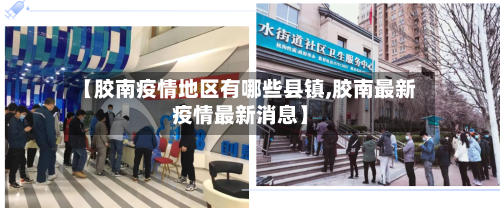 【胶南疫情地区有哪些县镇,胶南最新疫情最新消息】