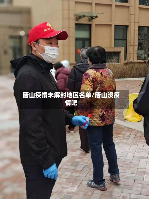 唐山疫情未解封地区名单/唐山没疫情吧