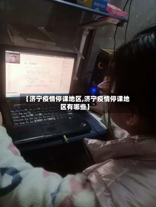 【济宁疫情停课地区,济宁疫情停课地区有哪些】