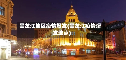 黑龙江地区疫情爆发(黑龙江疫情爆发地点)-第3张图片