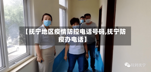 【抚宁地区疫情防控电话号码,抚宁防疫办电话】