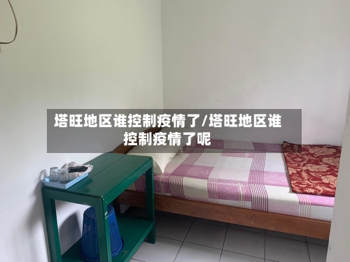 塔旺地区谁控制疫情了/塔旺地区谁控制疫情了呢