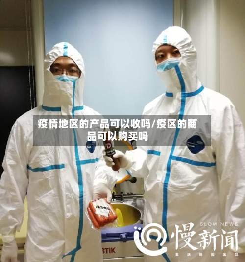 疫情地区的产品可以收吗/疫区的商品可以购买吗