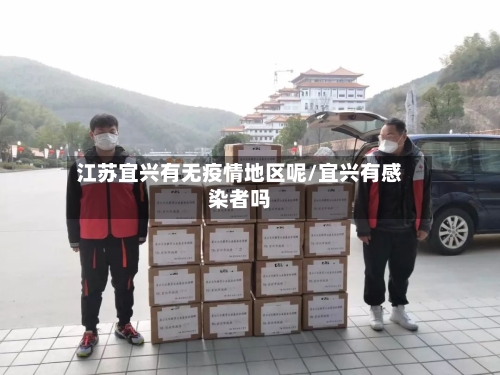 江苏宜兴有无疫情地区呢/宜兴有感染者吗-第2张图片