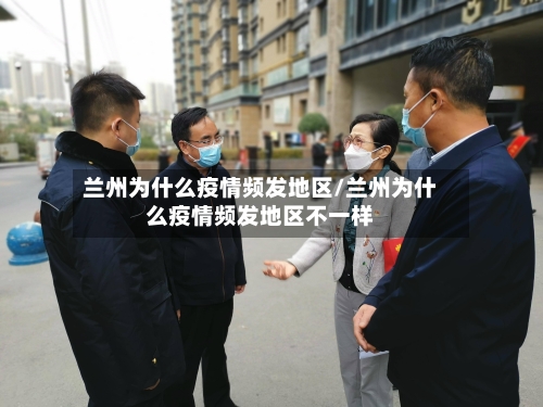 兰州为什么疫情频发地区/兰州为什么疫情频发地区不一样-第2张图片