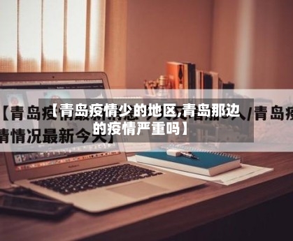 【青岛疫情少的地区,青岛那边的疫情严重吗】