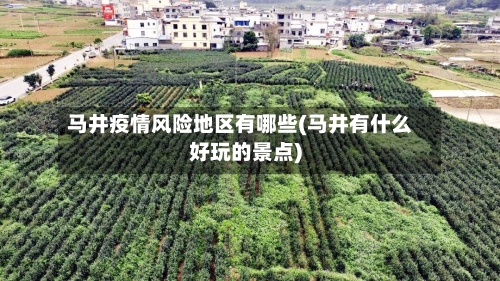 马井疫情风险地区有哪些(马井有什么好玩的景点)-第2张图片