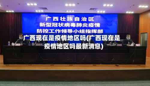 广西现在是疫情地区吗(广西现在是疫情地区吗最新消息)