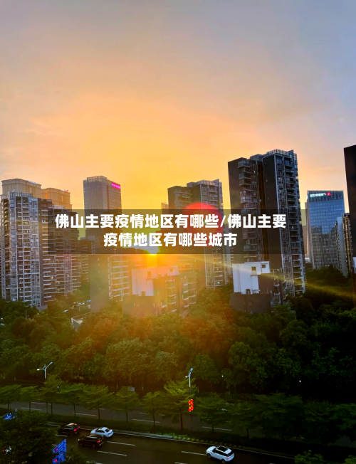 佛山主要疫情地区有哪些/佛山主要疫情地区有哪些城市-第2张图片