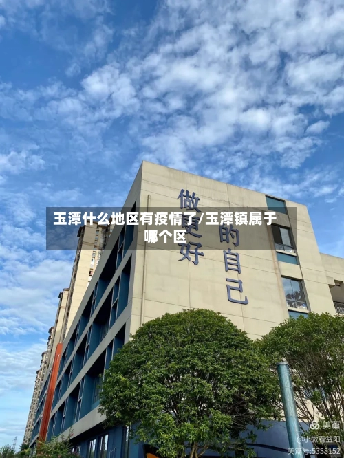 玉潭什么地区有疫情了/玉潭镇属于哪个区