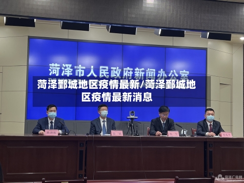菏泽鄄城地区疫情最新/菏泽鄄城地区疫情最新消息