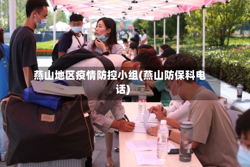 燕山地区疫情防控小组(燕山防保科电话)