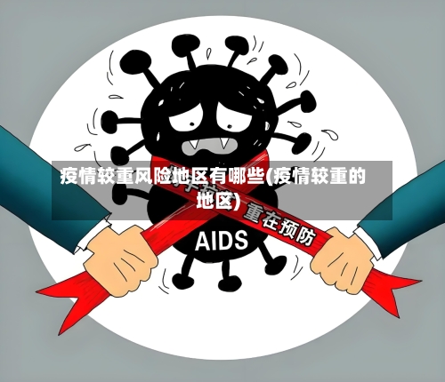 疫情较重风险地区有哪些(疫情较重的地区)