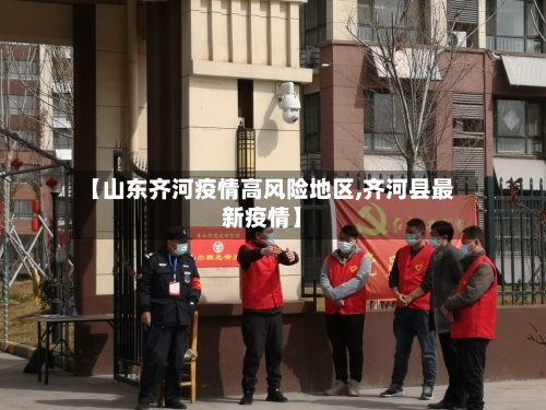 【山东齐河疫情高风险地区,齐河县最新疫情】-第2张图片