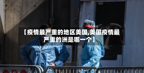 【疫情最严重的地区美国,美国疫情最严重的洲是哪一个】-第3张图片