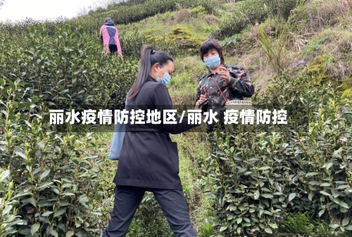 丽水疫情防控地区/丽水 疫情防控