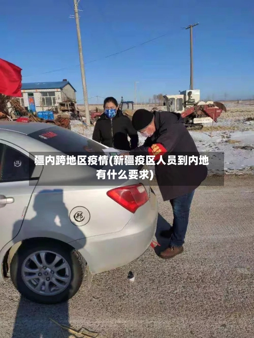 疆内跨地区疫情(新疆疫区人员到内地有什么要求)-第3张图片