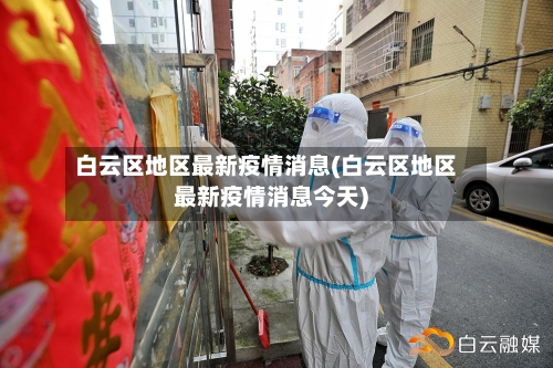 白云区地区最新疫情消息(白云区地区最新疫情消息今天)-第2张图片