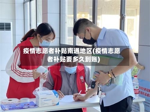 疫情志愿者补贴南通地区(疫情志愿者补贴要多久到账)