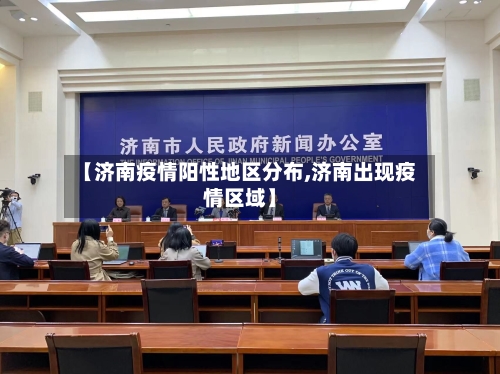 【济南疫情阳性地区分布,济南出现疫情区域】-第3张图片