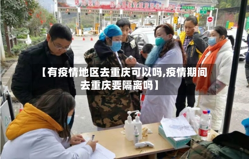 【有疫情地区去重庆可以吗,疫情期间去重庆要隔离吗】