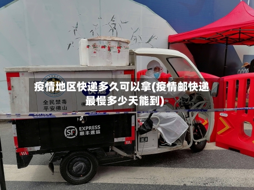 疫情地区快递多久可以拿(疫情邮快递最慢多少天能到)-第2张图片
