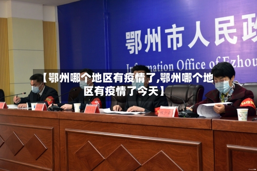 【鄂州哪个地区有疫情了,鄂州哪个地区有疫情了今天】