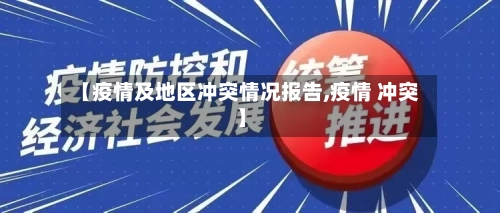 【疫情及地区冲突情况报告,疫情 冲突】-第2张图片