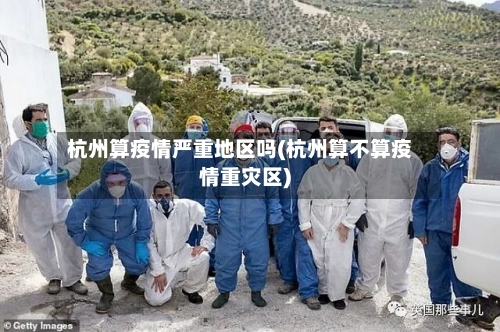 杭州算疫情严重地区吗(杭州算不算疫情重灾区)-第2张图片