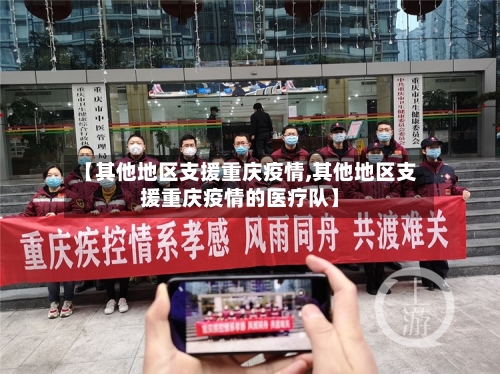 【其他地区支援重庆疫情,其他地区支援重庆疫情的医疗队】