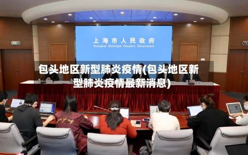 包头地区新型肺炎疫情(包头地区新型肺炎疫情最新消息)-第3张图片
