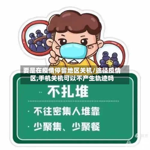 要是在疫情停留地区关机/途径疫情区,手机关机可以不产生轨迹吗