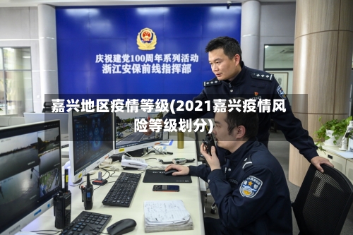 嘉兴地区疫情等级(2021嘉兴疫情风险等级划分)-第3张图片