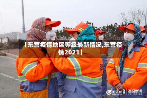 【东营疫情地区等级最新情况,东营疫情2021】