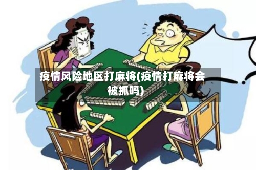 疫情风险地区打麻将(疫情打麻将会被抓吗)-第3张图片