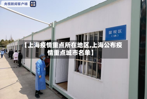 【上海疫情重点所在地区,上海公布疫情重点城市名单】