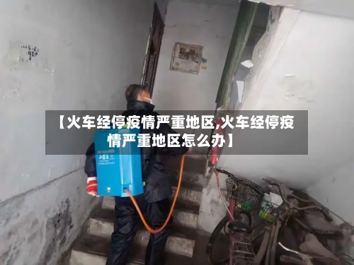 【火车经停疫情严重地区,火车经停疫情严重地区怎么办】-第2张图片