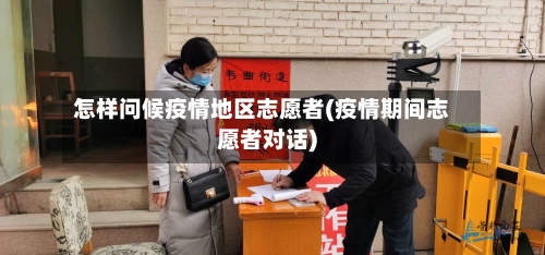 怎样问候疫情地区志愿者(疫情期间志愿者对话)