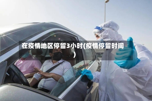 在疫情地区停留3小时(疫情停留时间)-第2张图片