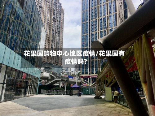 花果园购物中心地区疫情/花果园有疫情吗?