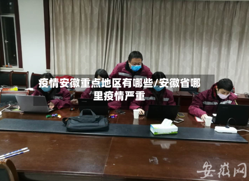 疫情安徽重点地区有哪些/安徽省哪里疫情严重-第1张图片