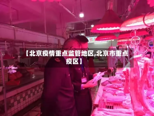【北京疫情重点监管地区,北京市重点疫区】-第3张图片