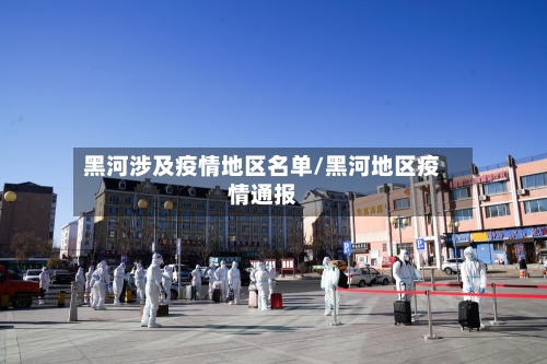 黑河涉及疫情地区名单/黑河地区疫情通报
