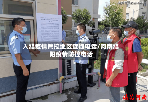 入濮疫情管控地区查询电话/河南濮阳疫情防控电话-第2张图片
