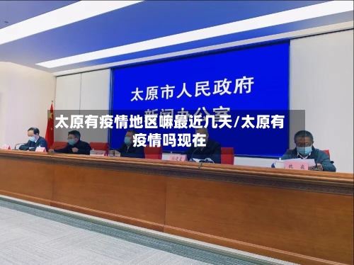 太原有疫情地区嘛最近几天/太原有疫情吗现在