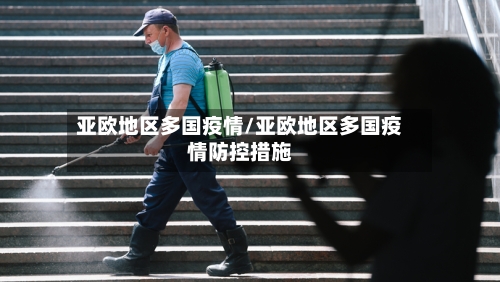 亚欧地区多国疫情/亚欧地区多国疫情防控措施